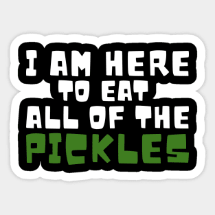 I am Here To Eat All Of The Pickles Sticker